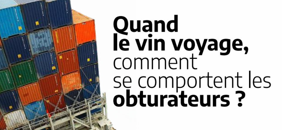 Quand le vin voyage, comment se comportent les obturateurs ?